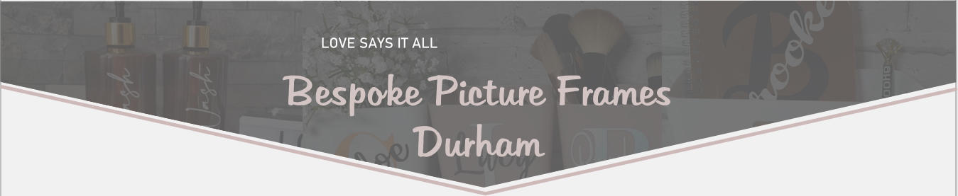 LOVE SAYS IT ALL Bespoke Picture Frames Durham